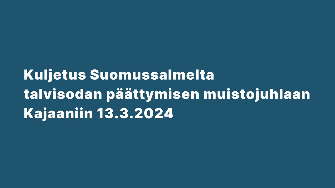Kuvassa sinertävällä pohjalla lukee Kuljetus Suomussalmelta talvisodan päättymisen muistojuhlaan Kajaaniin 13.3.2024. 