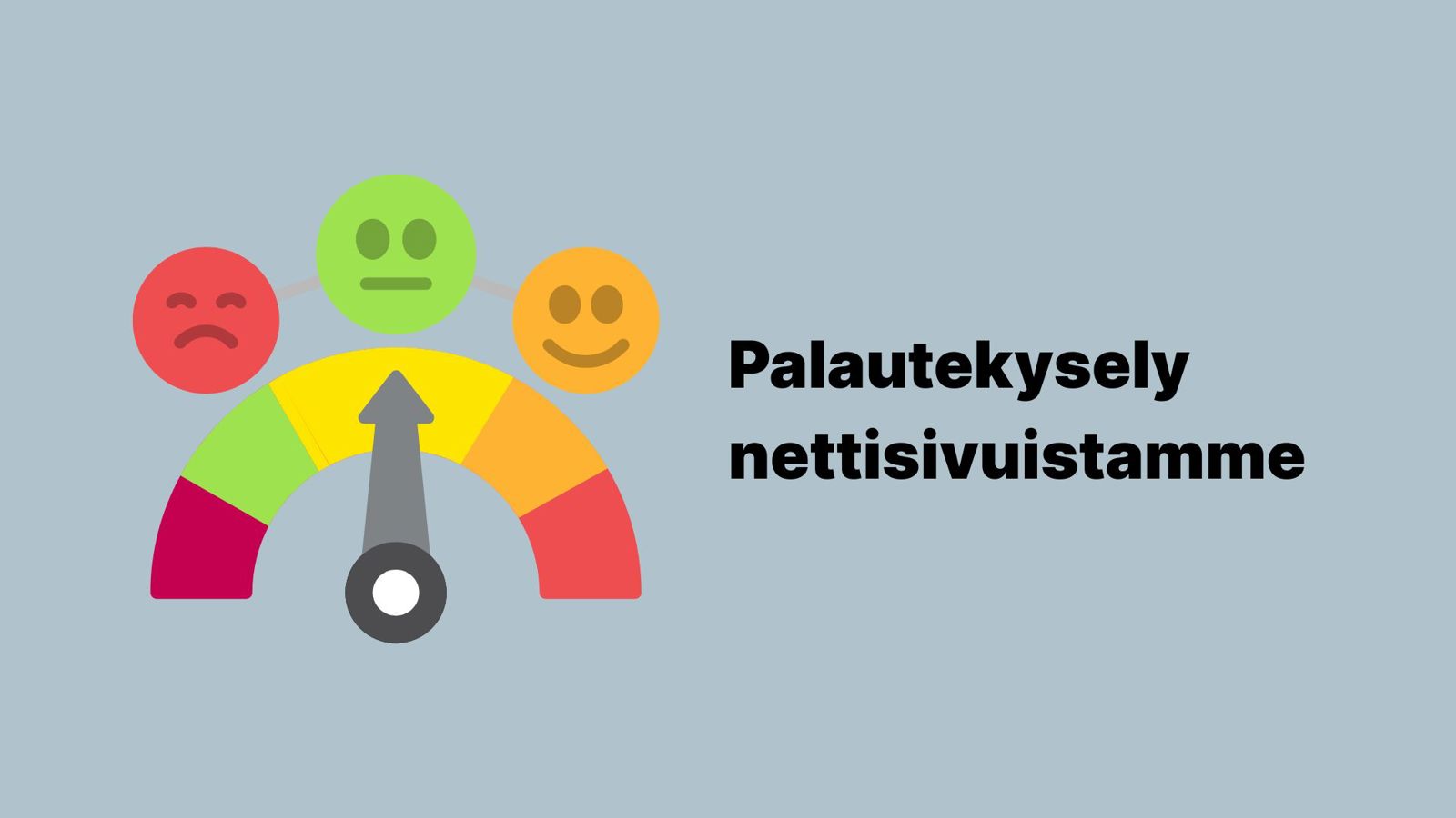 Harmaalla taustalla kolme eriväristä hymynaamaa kaarevan asteikon yläpuolella, asteikossa viisari. Tausta on harmaa. Oikealla musta teksti: Palautekysely nettisivuistamme